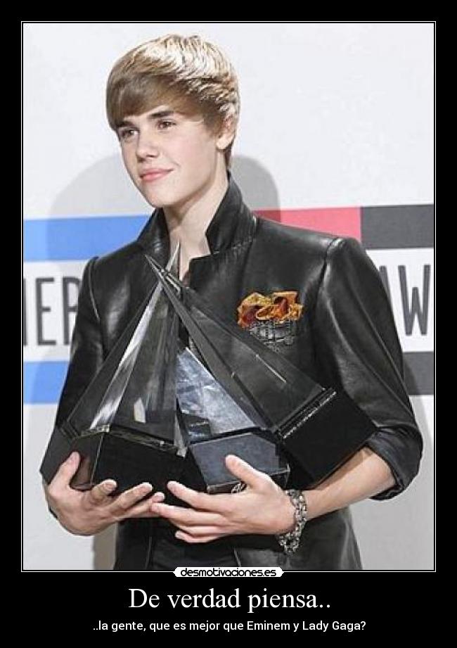 De verdad piensa.. - ..la gente, que es mejor que Eminem y Lady Gaga?