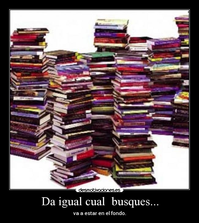 Da igual cual busques... - va a estar en el fondo.