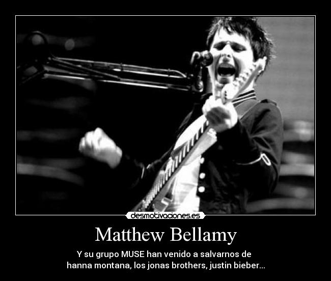 Matthew Bellamy - Y su grupo MUSE han venido a salvarnos de 
hanna montana, los jonas brothers, justin bieber...