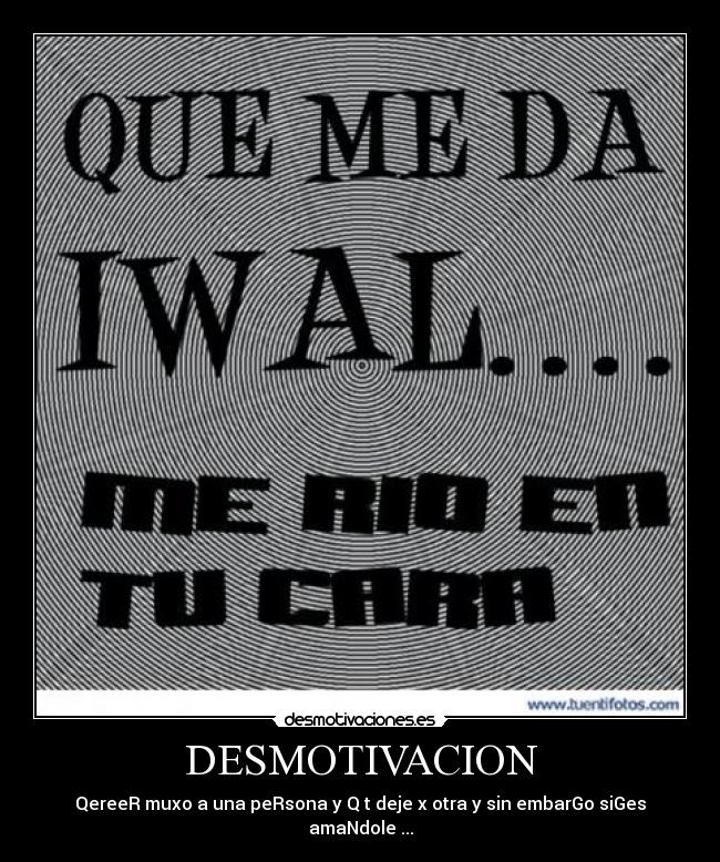 DESMOTIVACION - QereeR muxo a una peRsona y Q t deje x otra y sin embarGo siGes amaNdole ...