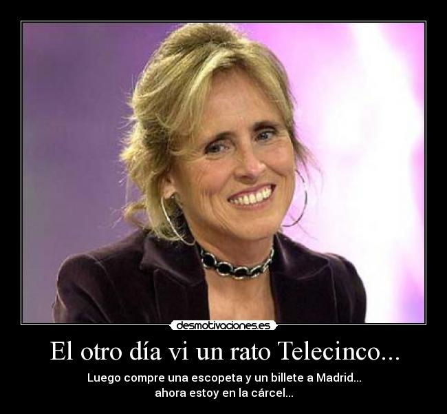 El otro día vi un rato Telecinco... -