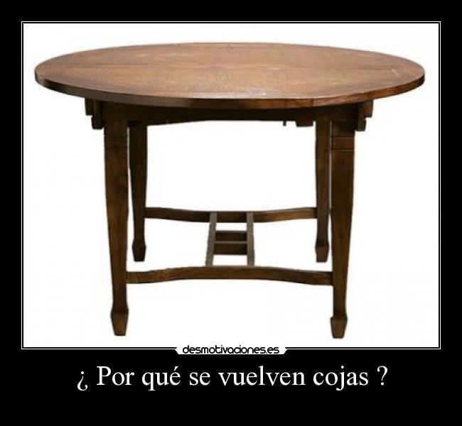 ¿ Por qué se vuelven cojas ? -