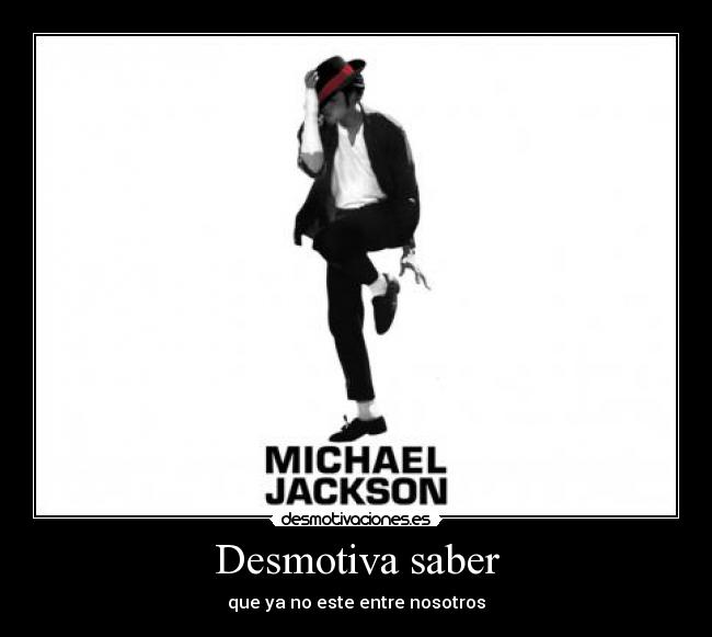 Desmotiva saber - que ya no este entre nosotros