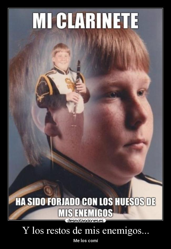 Y los restos de mis enemigos... - Me los comí