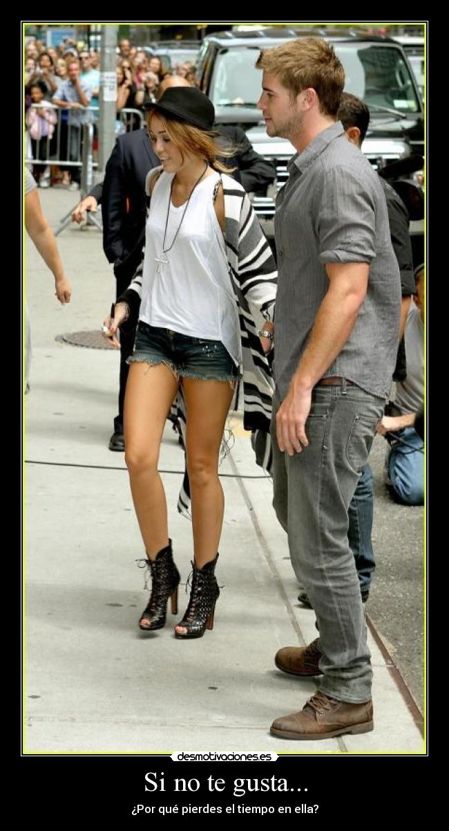 Si no te gusta... - ¿Por qué pierdes el tiempo en ella?