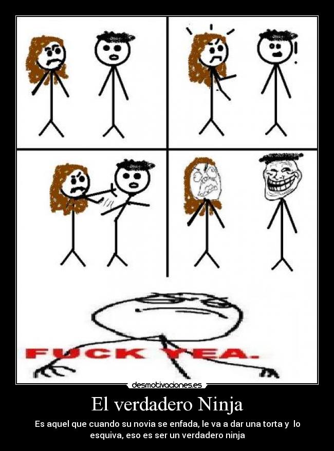 El verdadero Ninja - Es aquel que cuando su novia se enfada, le va a dar una torta y lo
esquiva, eso es ser un verdadero ninja