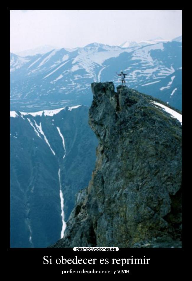 Si obedecer es reprimir - prefiero desobedecer y VIVIR!
