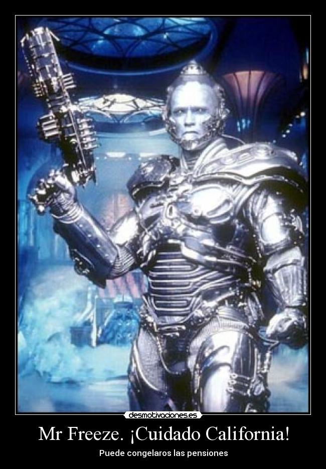 Mr Freeze. ¡Cuidado California! - Puede congelaros las pensiones