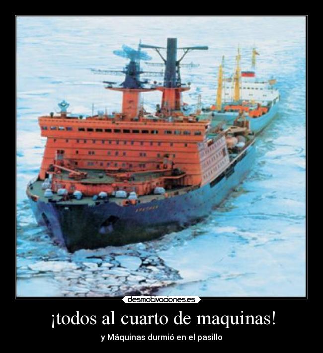 ¡todos al cuarto de maquinas! - y Máquinas durmió en el pasillo