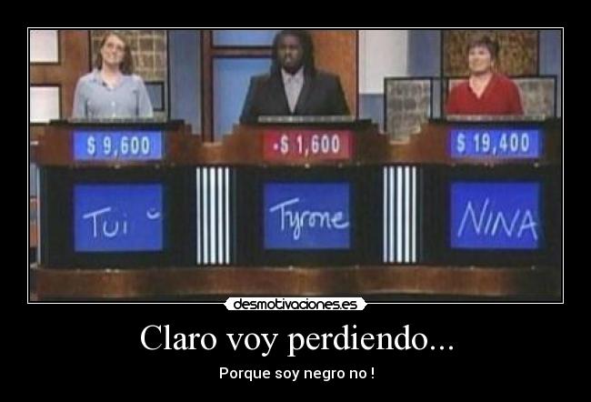 Claro voy perdiendo... -