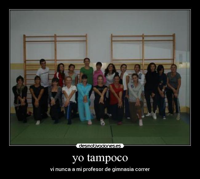 yo tampoco - vi nunca a mi profesor de gimnasia correr