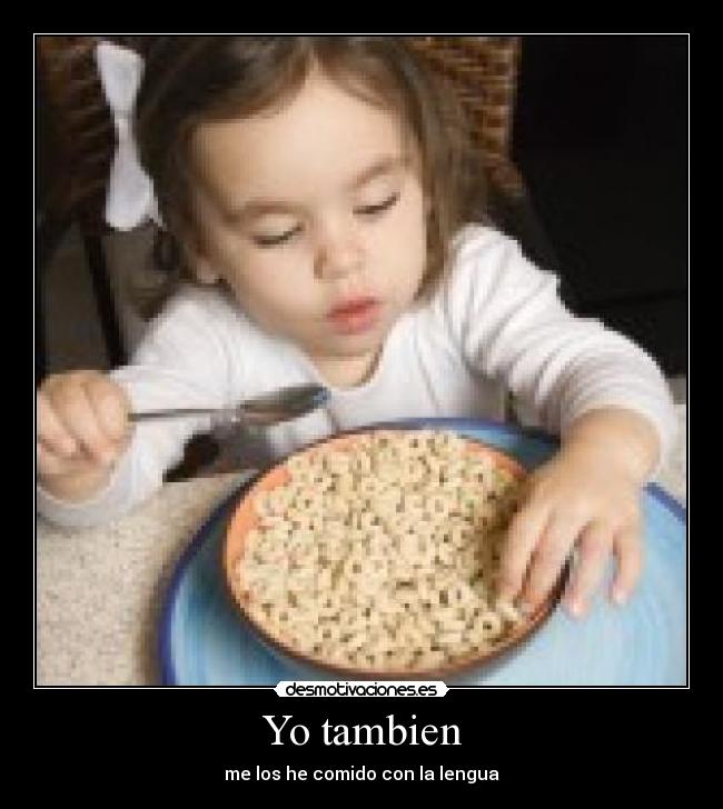 Yo tambien - me los he comido con la lengua