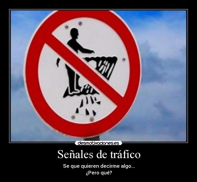 Señales de tráfico - Se que quieren decirme algo...
¿Pero qué?