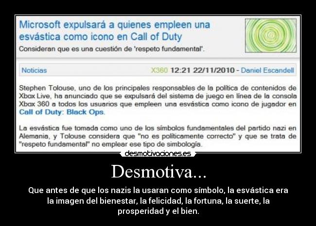 Desmotiva... - Que antes de que los nazis la usaran como símbolo, la esvástica era
la imagen del bienestar, la felicidad, la fortuna, la suerte, la prosperidad y el bien.