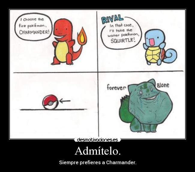 Admítelo. - Siempre prefieres a Charmander.