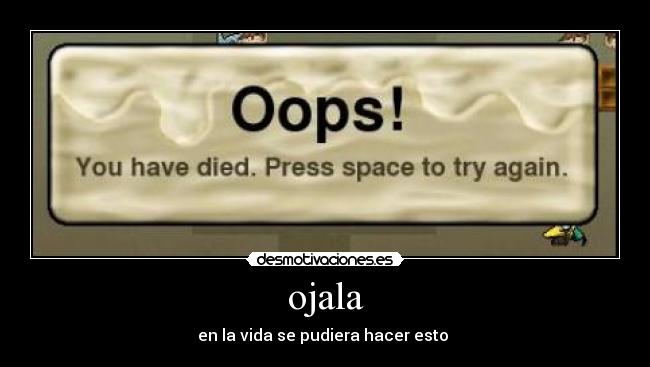 ojala - en la vida se pudiera hacer esto