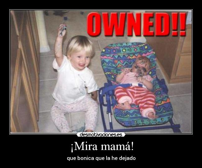 ¡Mira mamá! - que bonica que la he dejado