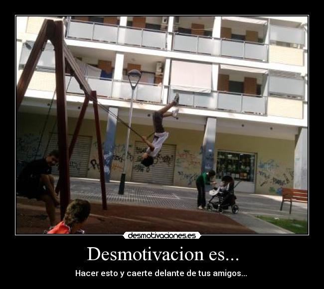 Desmotivacion es... - Hacer esto y caerte delante de tus amigos... 