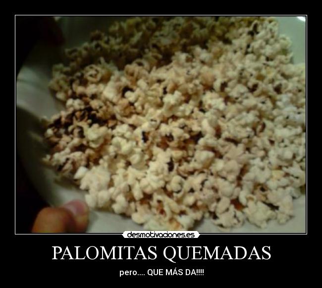 PALOMITAS QUEMADAS - pero.... QUE MÁS DA!!!!