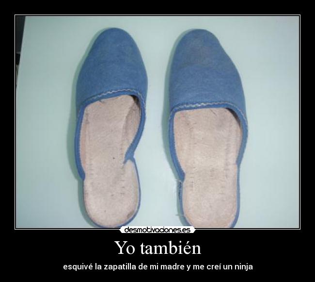 Yo también - esquivé la zapatilla de mi madre y me creí un ninja