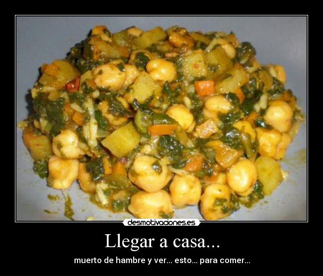 Llegar a casa... - muerto de hambre y ver... esto... para comer...