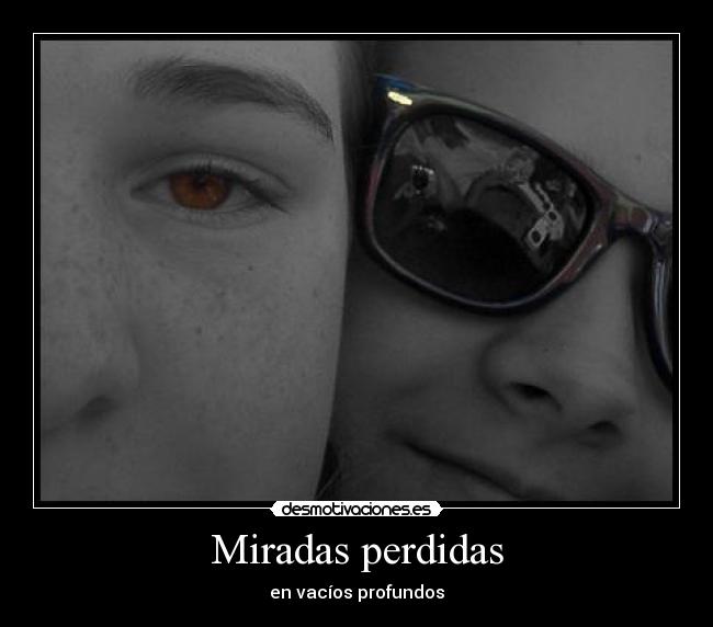 Miradas perdidas - en vacíos profundos