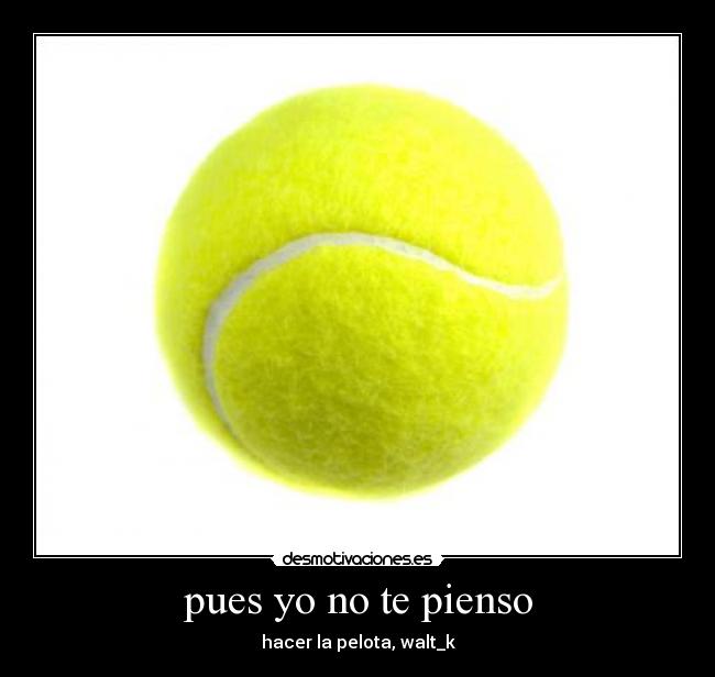 pues yo no te pienso - 