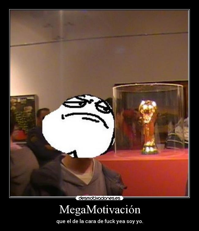 MegaMotivación - que el de la cara de fuck yea soy yo.