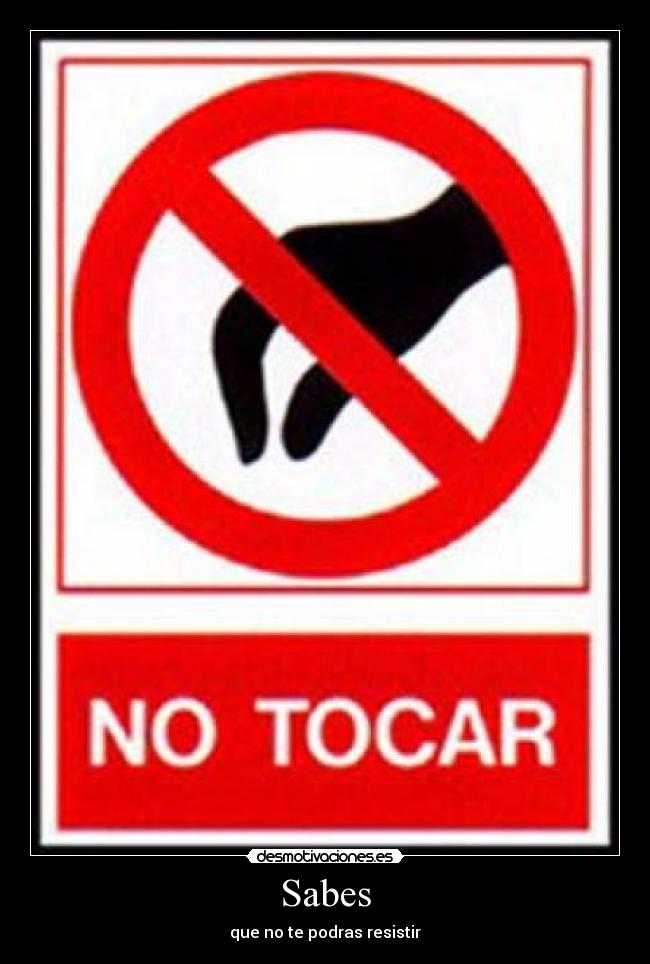 Sabes - que no te podras resistir