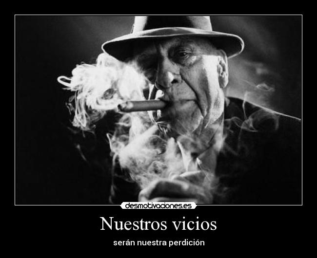 Nuestros vicios - serán nuestra perdición