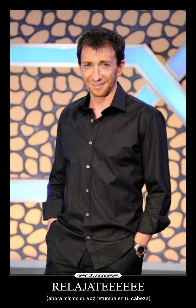 RELAJATEEEEEE - (ahora mismo su voz retumba en tu cabeza)