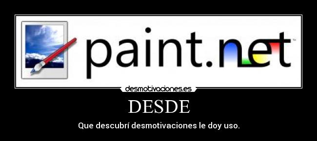 DESDE - Que descubrí desmotivaciones le doy uso.