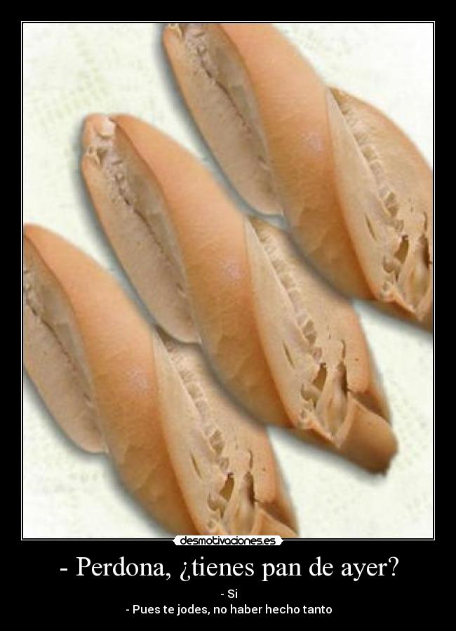 - Perdona, ¿tienes pan de ayer? -