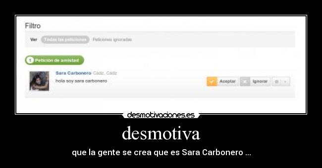 desmotiva - que la gente se crea que es Sara Carbonero ...
