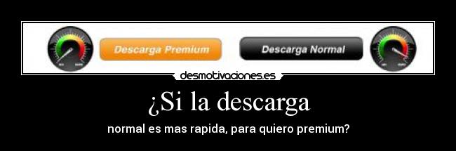 ¿Si la descarga - normal es mas rapida, para quiero premium?