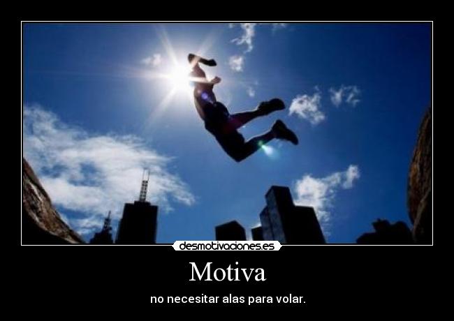 Motiva - no necesitar alas para volar.