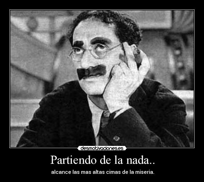 Partiendo de la nada.. - alcance las mas altas cimas de la miseria.