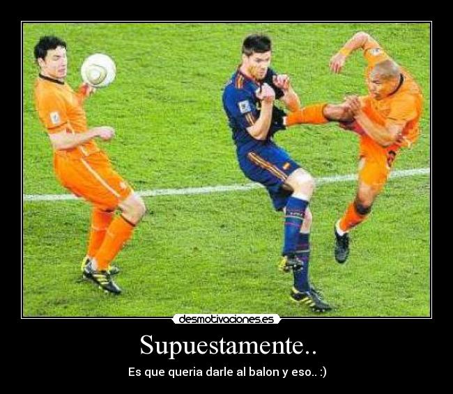 Supuestamente.. - Es que queria darle al balon y eso.. :)
