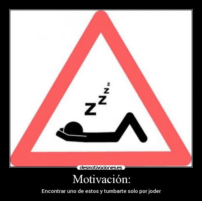 Motivación: - Encontrar uno de estos y tumbarte solo por joder