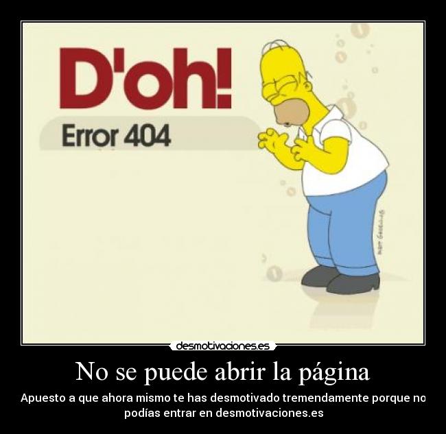 No se puede abrir la página - Apuesto a que ahora mismo te has desmotivado tremendamente porque no
podías entrar en desmotivaciones.es