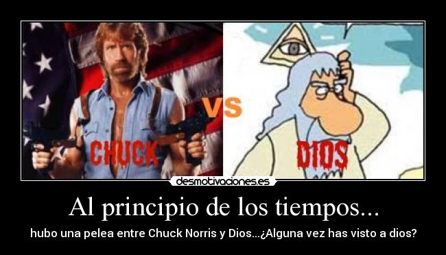 Al principio de los tiempos... - hubo una pelea entre Chuck Norris y Dios...¿Alguna vez has visto a dios?