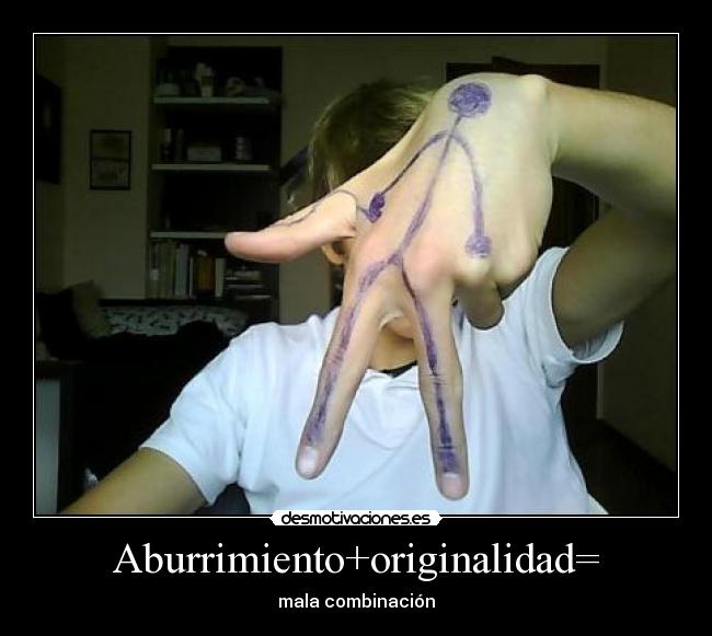 Aburrimiento+originalidad= -