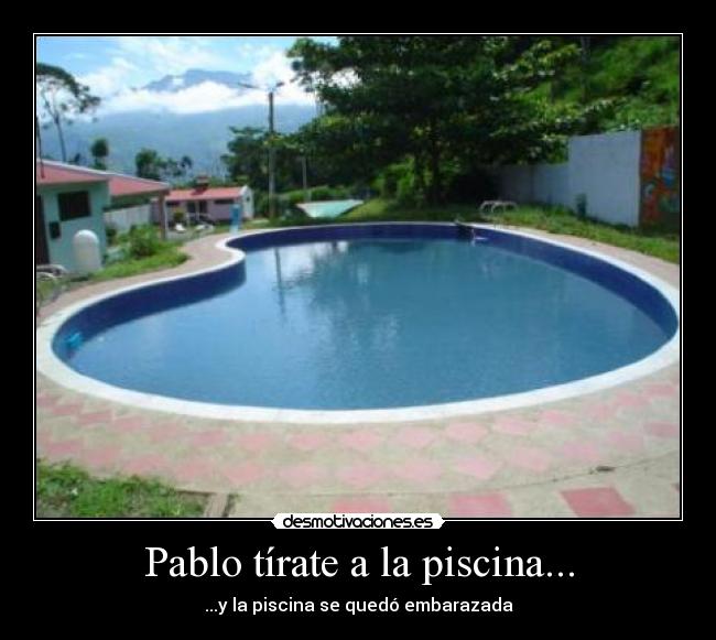 Pablo tírate a la piscina... -