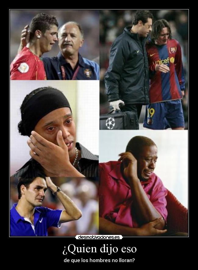 ¿Quien dijo eso - de que los hombres no lloran?