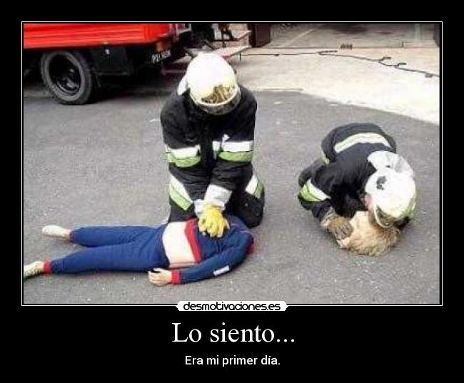 Lo siento... - Era mi primer día.