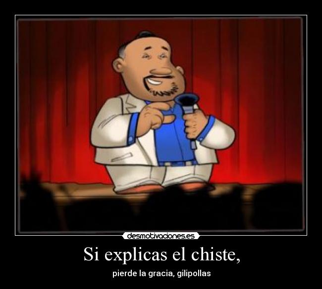 Si explicas el chiste, -