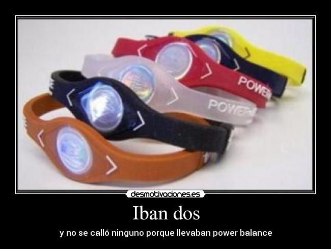 Iban dos - y no se calló ninguno porque llevaban power balance