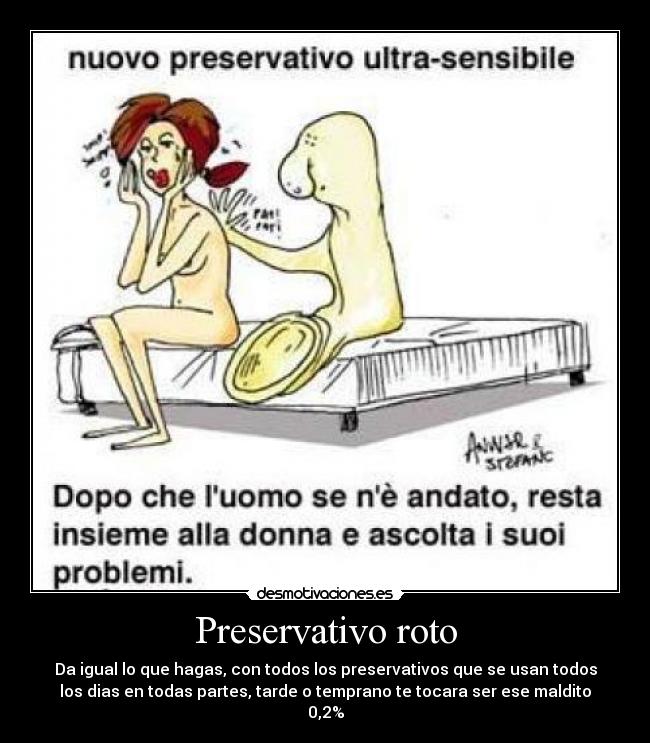 Preservativo roto - Da igual lo que hagas, con todos los preservativos que se usan todos
los dias en todas partes, tarde o temprano te tocara ser ese maldito
0,2%