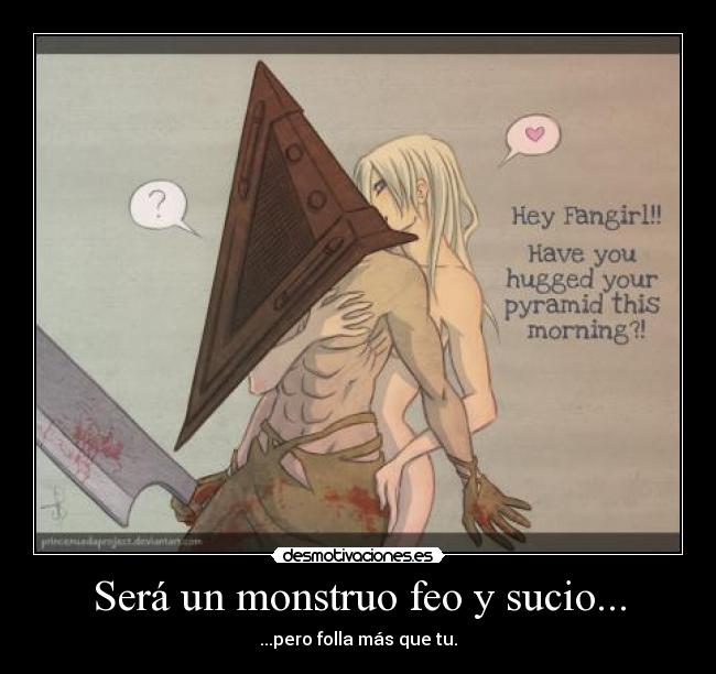 Será un monstruo feo y sucio... -