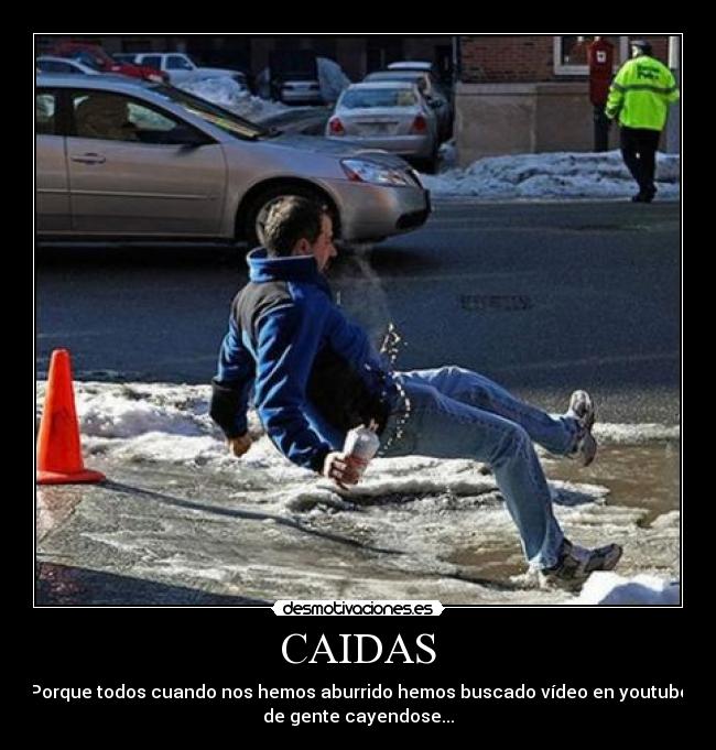 CAIDAS - Porque todos cuando nos hemos aburrido hemos buscado vídeo en youtube
de gente cayendose...
